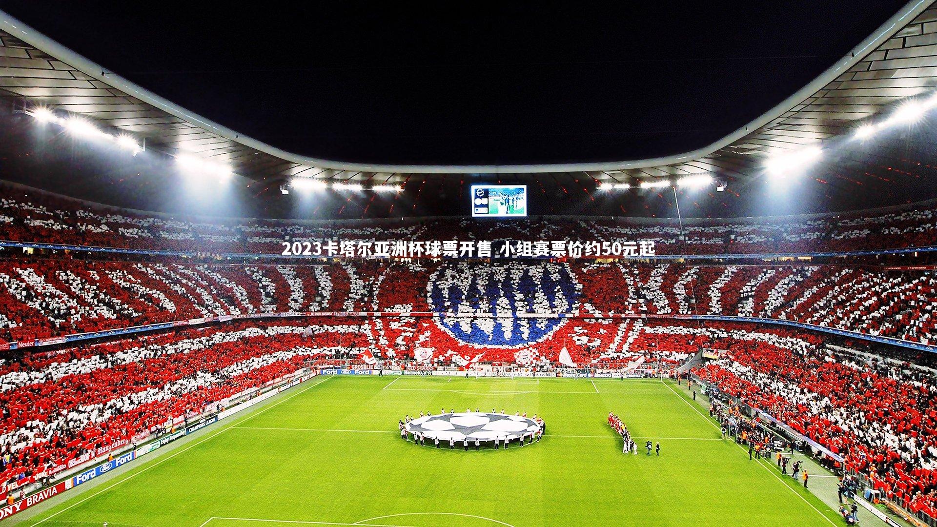 2023卡塔尔亚洲杯球票开售 小组赛票价约50元起